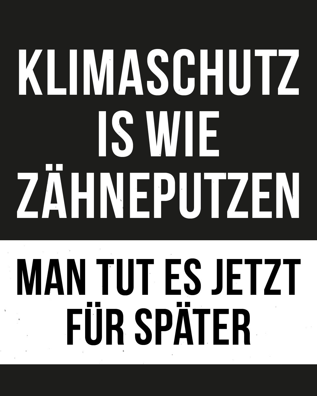 schwarz weiß und in Großbuchstaben steht "Klimaschutz is wie Zähneputzen. Man tut es jetzt für später"